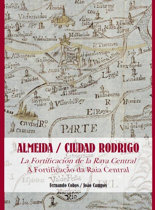 Almeida/Ciudad Rodrigo – A fortificaçao da Raia Central, Fernando Cobos (España) y Joâo Campos (Portugal)