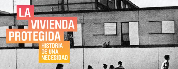 La Vivienda Protegida. Historia de una necesidad