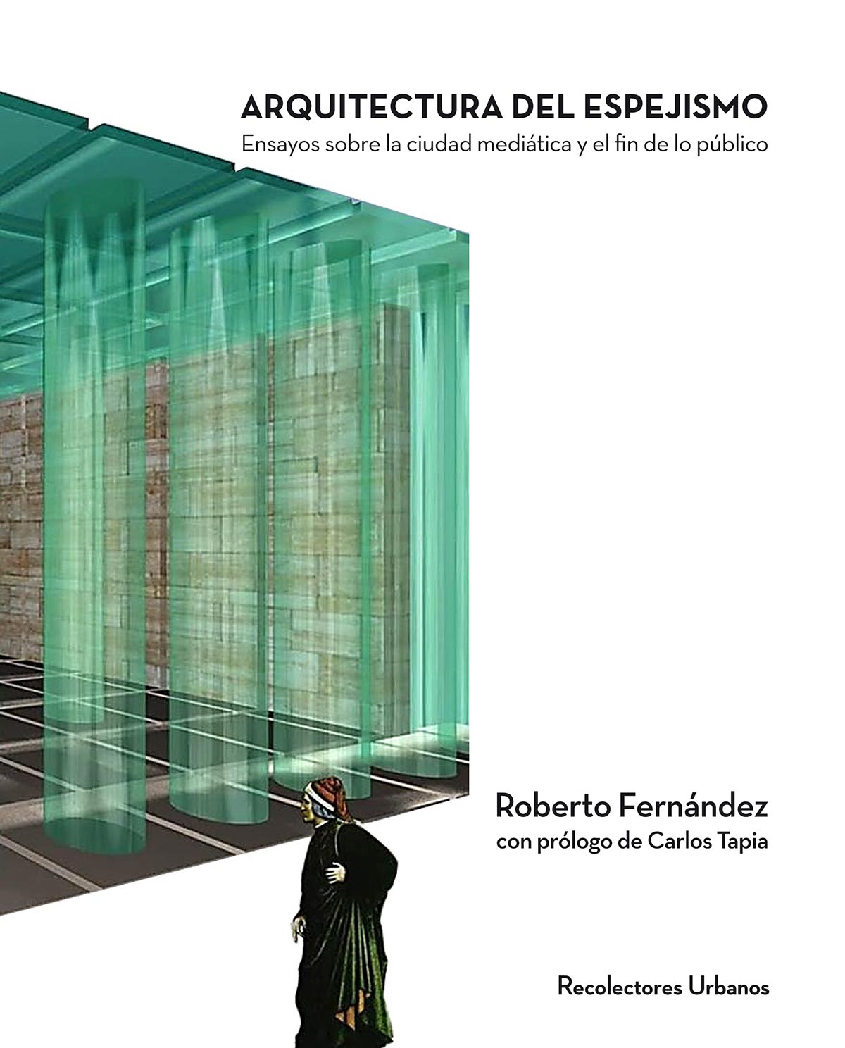 Arquitectura del espejismo. Ensayos sobre la ciudad mediática y el fin de lo público