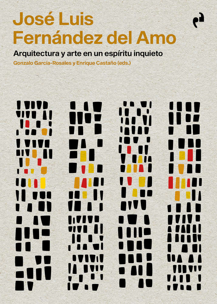 José Luis Fernández del Amo. Arquitectura y arte en un espíritu inquieto Gonzalo García-Rosales y Enrique Castaño Perea