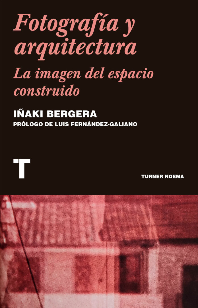 Fotografía y arquitectura. La imagen del espacio construido Iñaki Bergera
