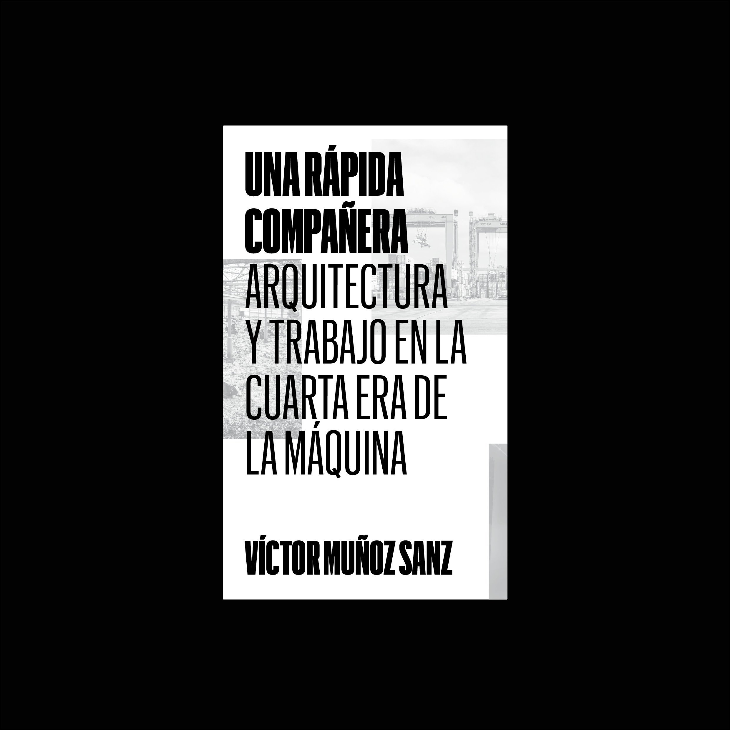 Una rápida compañera. Arquitectura y trabajo en la Cuarta Era de la Máquina Víctor Muñoz Sanz
