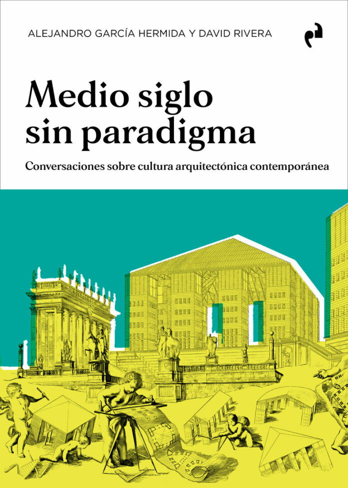 Medio siglo sin paradigma. Conversaciones sobre cultura arquitectónica contemporánea
