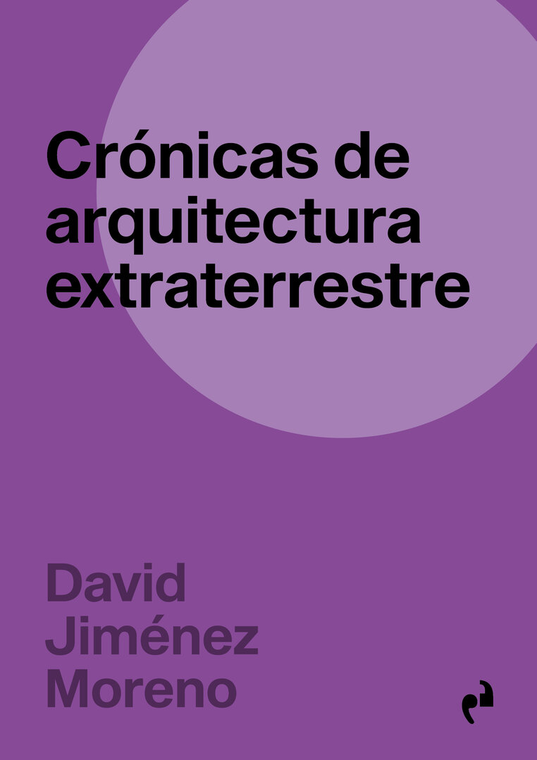 Crónicas de arquitectura extraterrestre - David Jiménez Moreno Crónicas de arquitectura extraterrestre - David Jiménez Moreno