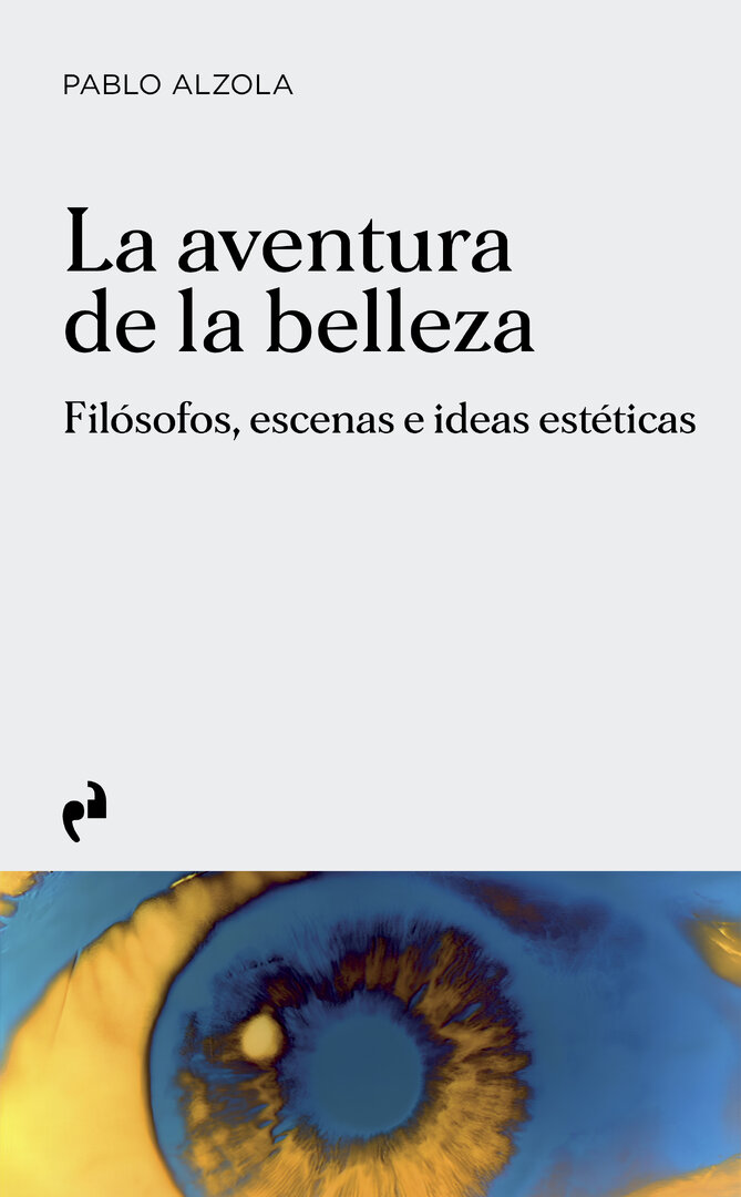 La aventura de la belleza. Filósofos, escenas e ideas estéticas Pablo Alzola Cerero