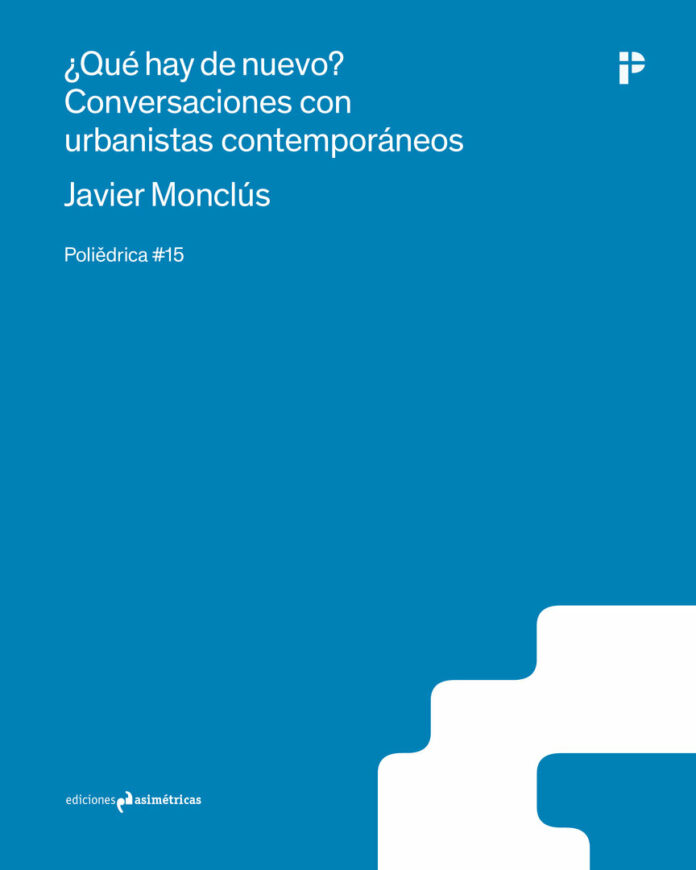 ¿Qué hay de nuevo Conversaciones con urbanistas contemporáneos Javier Monclús
