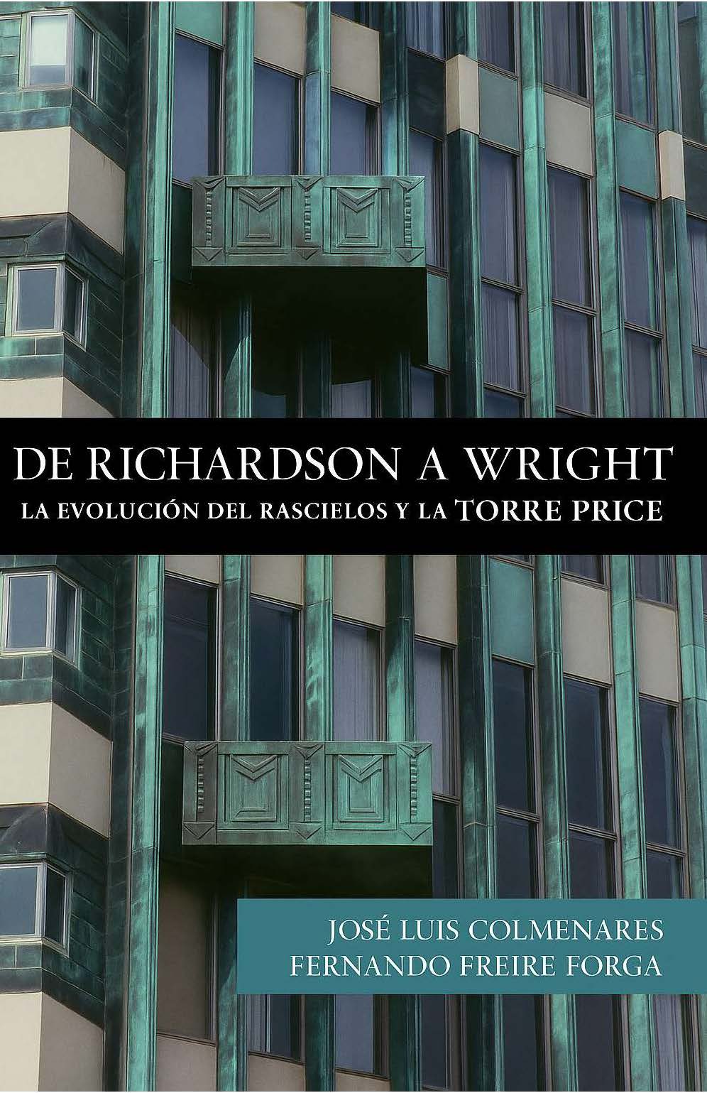 De Richardson a Wright La evolución del rascacielos y la Torre Price Fernando Freire Forga José Luis Colmenares De Richardson a Wright La evolución del rascacielos y la Torre Price Fernando Freire Forga José Luis Colmenares