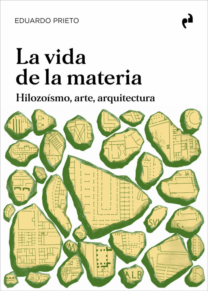 La vida de la materia. Hilozoísmo, arte, arquitectura Eduardo Prieto