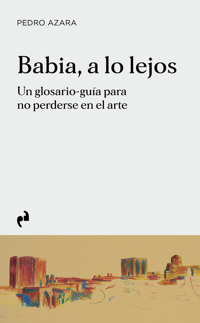 Babia, a lo lejos. Un glosario-guía para no perderse el arte Pedro Azara