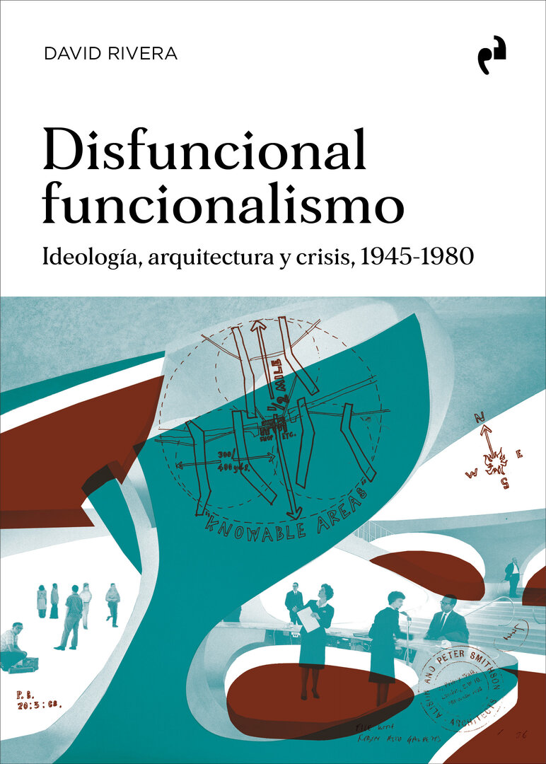 Disfuncional funcionalismo. Ideología, arquitectura y crisis, 1945-1980 David Rivera