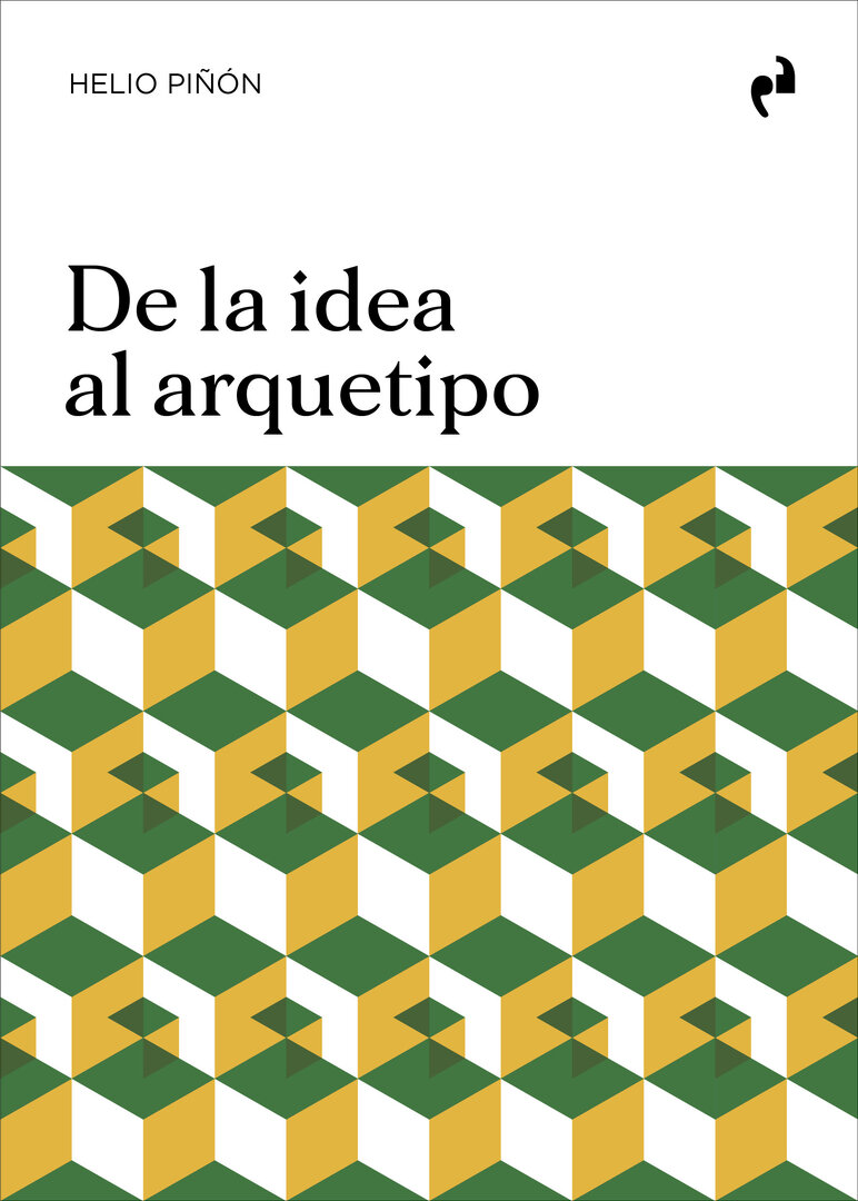 De la idea al arquetipo - Helio Piñón