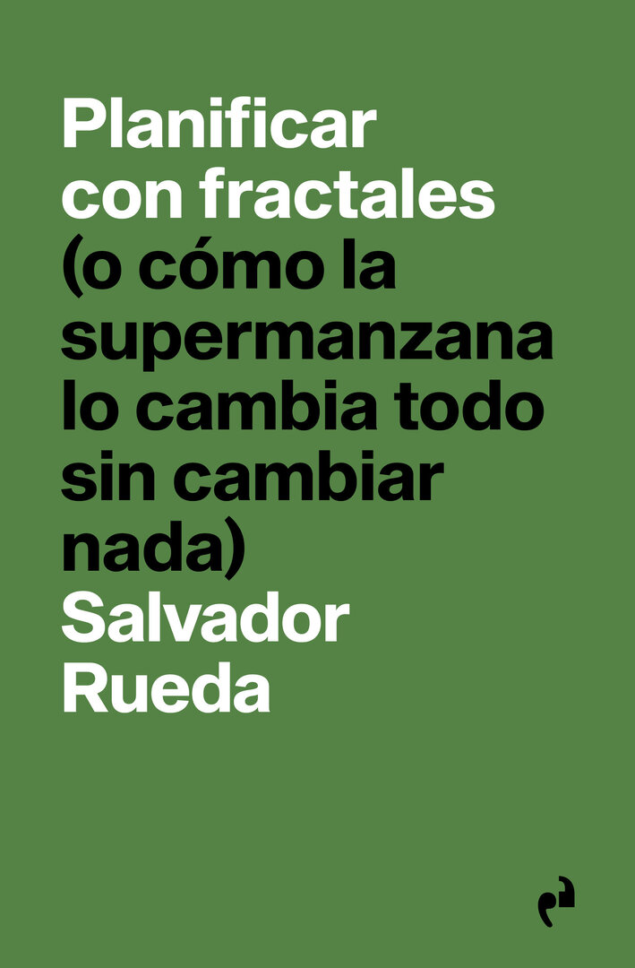 Planificar con fractales (o cómo la supermanzana lo cambia todo sin cambiar nada) Salvador Rueda