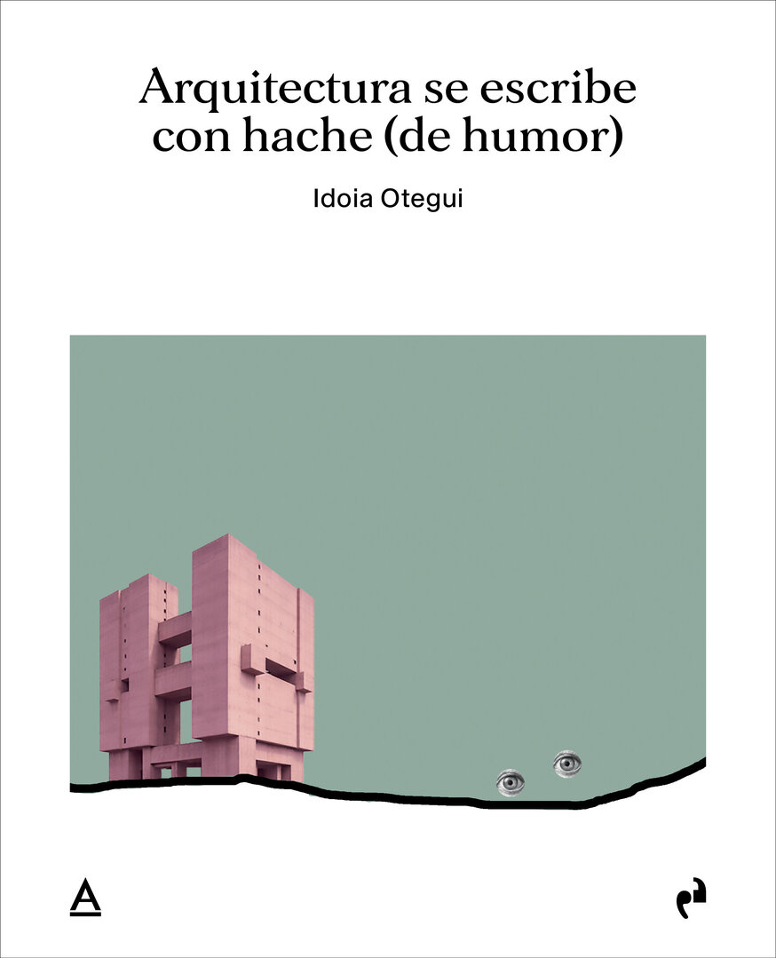 Arquitectura se escribe con hache (de humor) Idoia Otegui