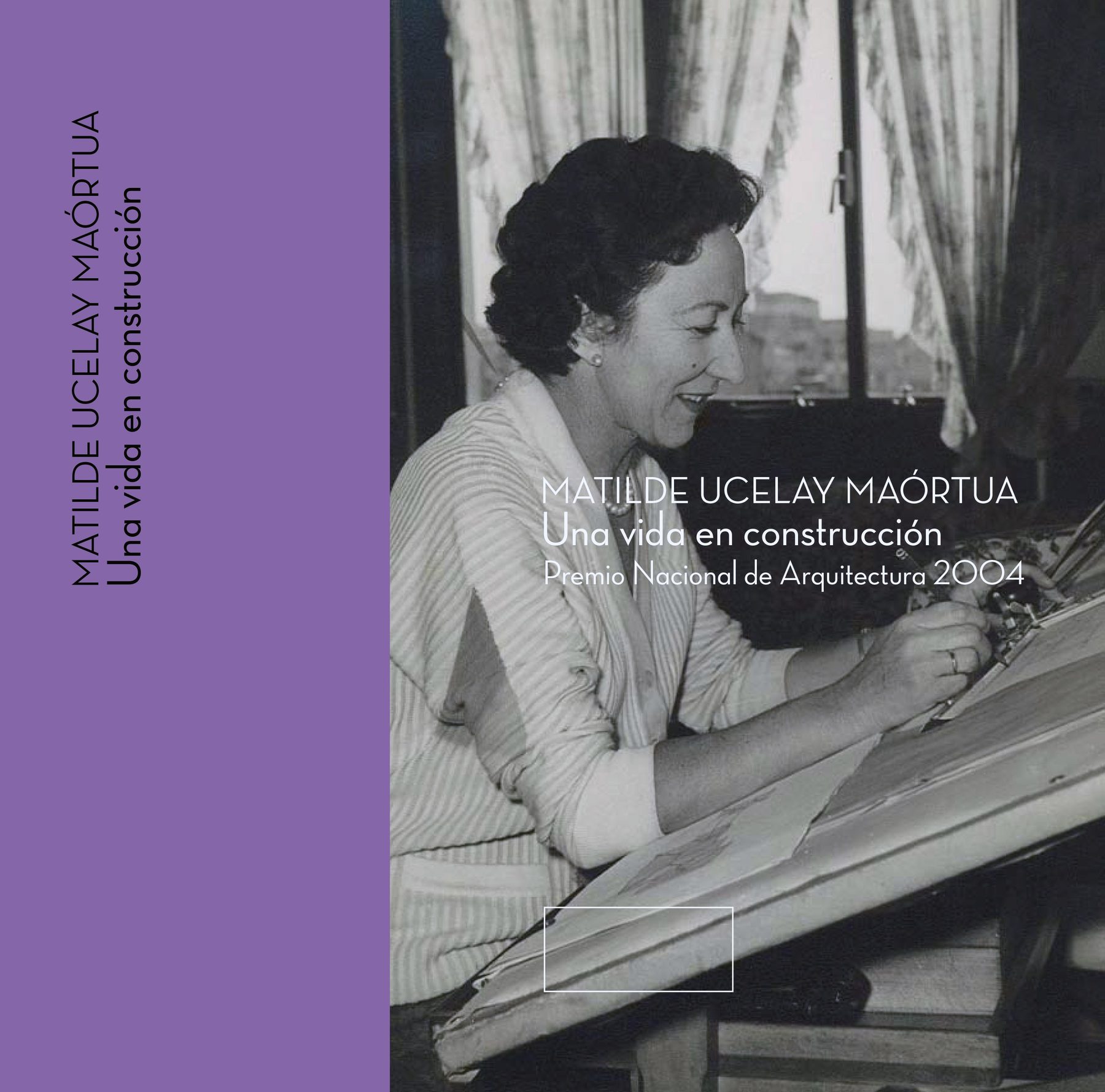 Fotomontaje de la portada de «Matilde Ucelay. Una vida en construcción»: una franja morada con el título en vertical y, a la derecha, una fotografía en blanco y negro de Matilde Ucelay dibujando en un tablero, con el rótulo «Premio Nacional de Arquitectura 2004».