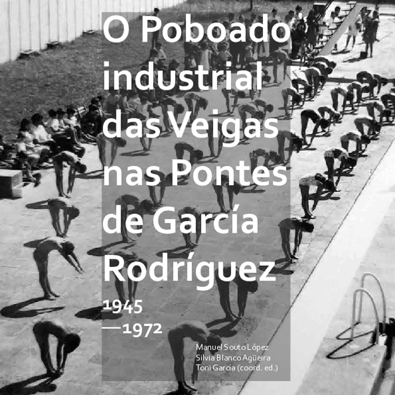 O poboado industrial das Veigas nas Pontes de García Rodríguez (1945–1972) Manuel Souto López, Silvia Blanco Agüeira y Toni García, coords. Eds.