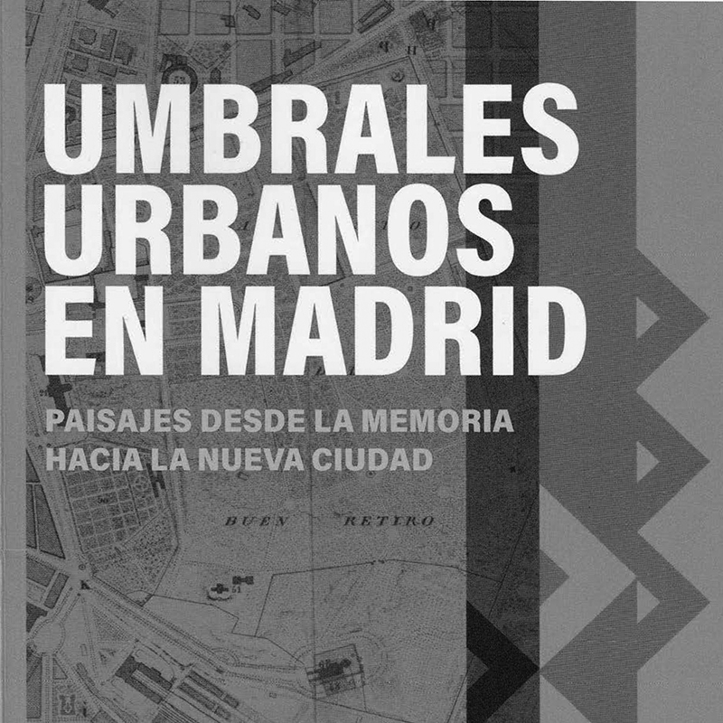 VAD15 La memoria María Auxiliadora Gálvez Pérez. Umbrales urbanos en Madrid Paisajes desde la memoria hacia la nueva ciudad. AA.VV